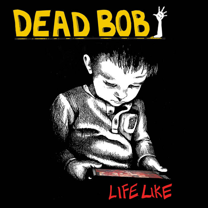 Dead Bob- Life Like